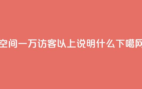 qq空间一万访客以上说明什么  第1张