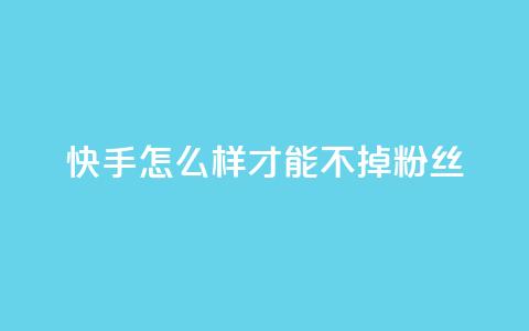 快手怎么样才能不掉粉丝,抖音一元100个赞网址 - 快手1000个粉丝能卖多少钱呢 ks一键分享作品软件  第1张