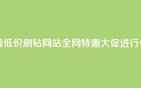最低价！刷钻网站全网特惠大促进行中  第1张