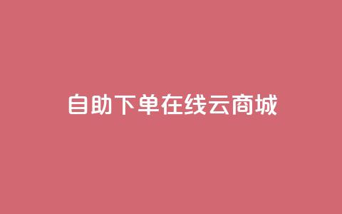 自助下单在线云商城,QQ访客记录10万 - 抖音粉丝上不去是什么原因 qq空间点赞自助平台深圳  第1张
