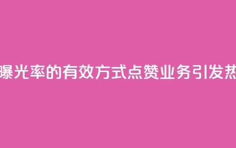 提高文章曝光率的有效方式：点赞业务引发热议  第1张