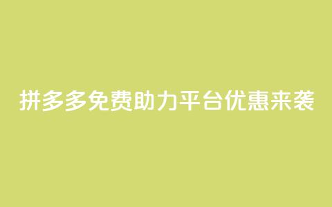 拼多多免费助力平台优惠来袭  第1张