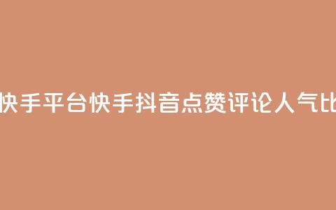 抖音点赞评论人气快手平台 - 快手抖音点赞评论人气比拼 绝对震撼!  第1张