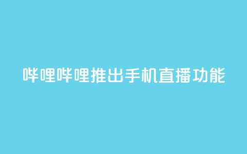 哔哩哔哩推出手机直播功能  第1张