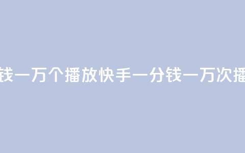 快手一分钱一万个播放(快手一分钱一万次播放)  第1张
