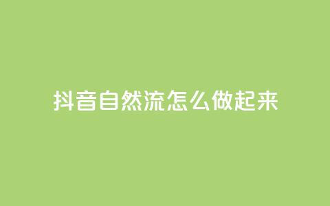 抖音自然流怎么做起来 - 抖音自然流量提升的有效策略与方法~  第1张