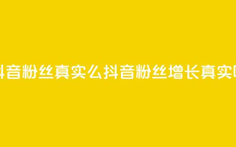 抖音粉丝真实么(抖音粉丝增长真实吗？)  第1张