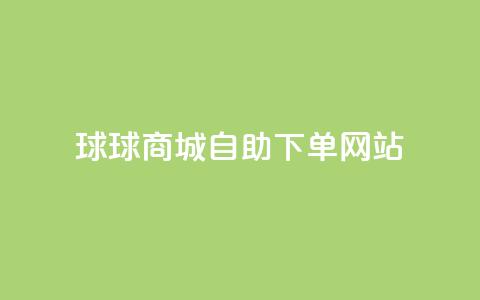 球球商城自助下单网站,抖音粉丝增加 - ks24小时全自主下单平台 全网超低价24小时业务平台  第1张