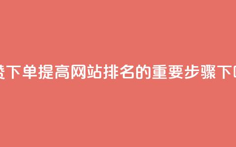 点赞下单：提高网站排名的重要步骤  第1张