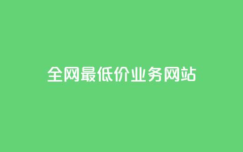 全网最低价业务网站 - 最优惠服务等你来享!  第1张