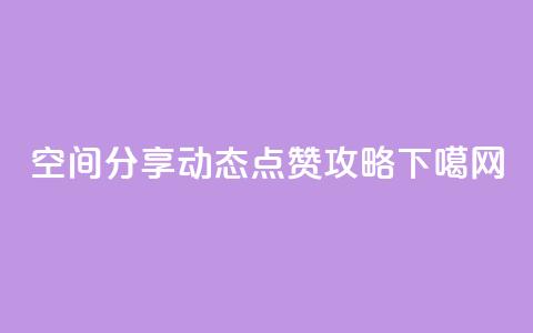 qq空间分享动态点赞攻略  第1张