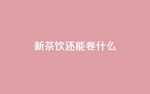 新茶饮还能卷什么？  第1张