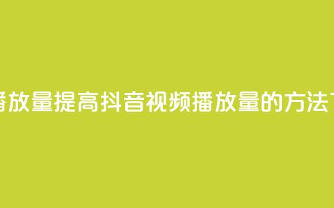 抖音播放量 - 提高抖音视频播放量的方法！  第1张