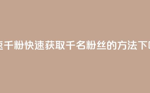 ks快速千粉 - 快速获取千名粉丝的方法~  第1张