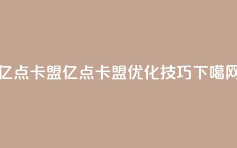 亿点卡盟(亿点卡盟SEO优化技巧)  第1张