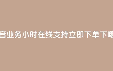 抖音业务24小时在线支持立即下单  第1张