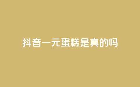 抖音一元蛋糕是真的吗 - 抖音一元蛋糕真实可靠吗！  第1张