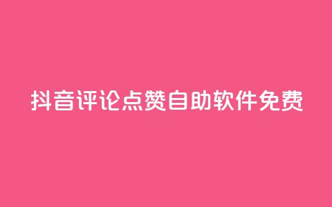 抖音评论点赞自助软件免费 - 免费获取抖音评论点赞的自助工具介绍！  第1张