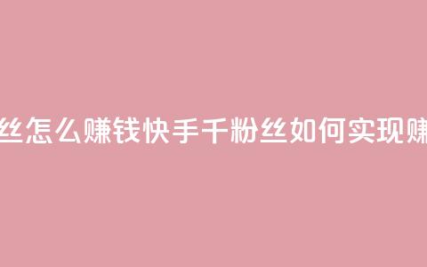 快手1千粉丝怎么赚钱 - 快手1千粉丝如何实现赚钱~  第1张
