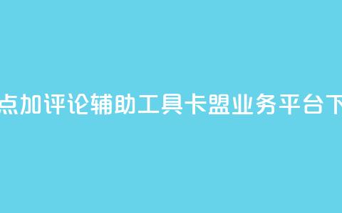 抖音点加评论辅助工具 - 卡盟业务平台  第1张