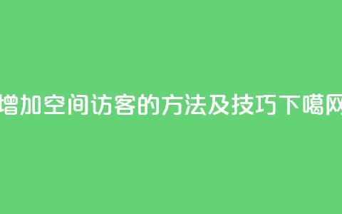 增加qq空间访客的方法及技巧  第1张