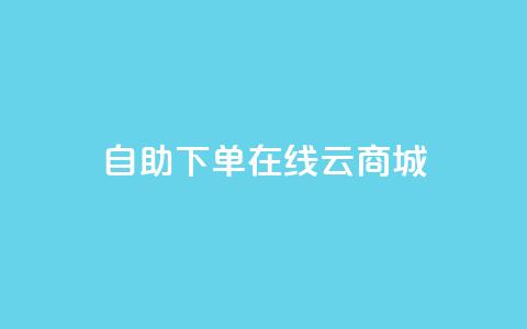 自助下单在线云商城,QQ访客记录10万 - 抖音粉丝上不去是什么原因 qq空间点赞自助平台深圳  第1张