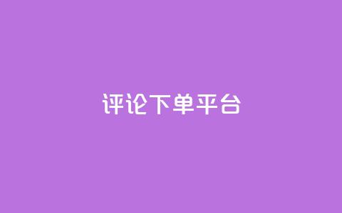 评论下单平台,dy低价下单平台最便宜 - dy秒刷 ks超低价自助下单软件  第1张