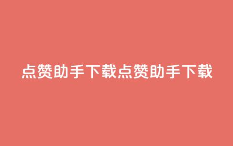 点赞助手app下载(点赞助手APP下载-让你点赞如风)  第1张