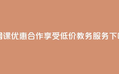 刷网课优惠合作 – 享受低价教务服务  第1张