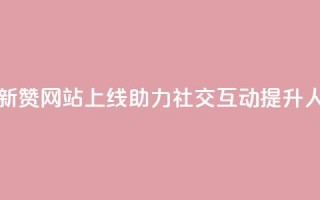 QQ赞网站 - 全新QQ赞网站上线，助力社交互动提升人气!