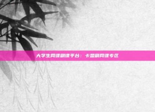 大学生网课刷课平台：卡盟刷网课专区