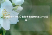 华铁股份（000976）投资者索赔案再提交一次立案