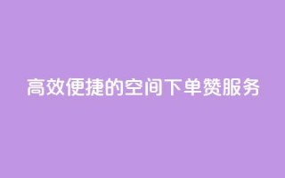 高效便捷的QQ空间下单赞服务