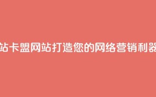 卡盟网站卡盟网站 - 打造您的网络营销利器!